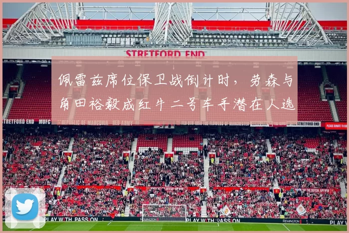 佩雷兹席位保卫战倒计时，劳森与角田裕毅成红牛二号车手潜在人选