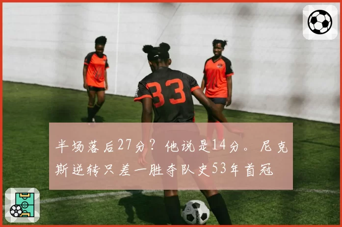 半场落后27分？他说是14分。尼克斯逆转只差一胜夺队史53年首冠